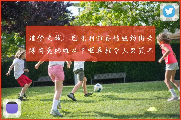 追梦之旅：巴克利推荐的纽约街头烤肉竟然难以下咽真相令人哭笑不得